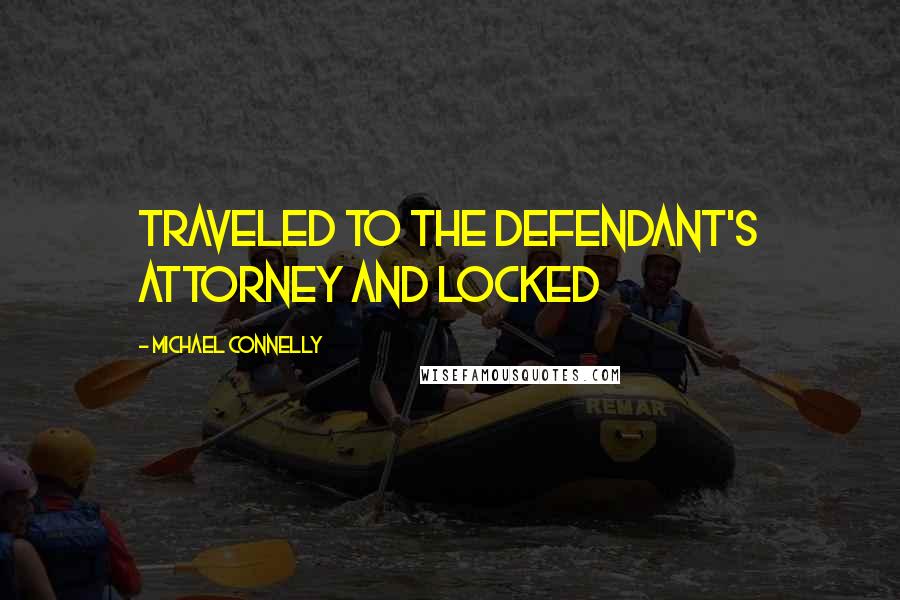 Michael Connelly Quotes: traveled to the defendant's attorney and locked