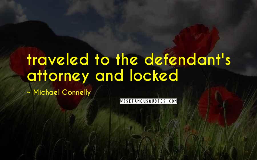 Michael Connelly Quotes: traveled to the defendant's attorney and locked