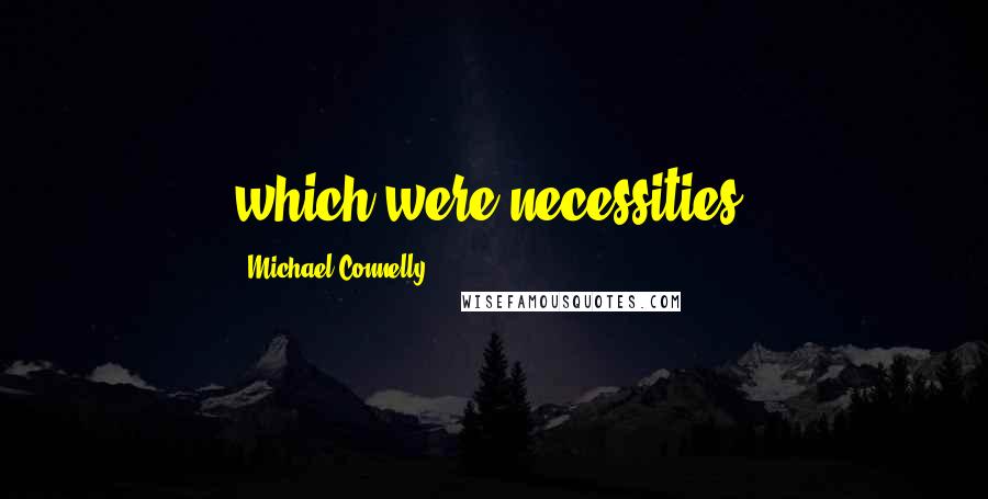 Michael Connelly Quotes: which were necessities.