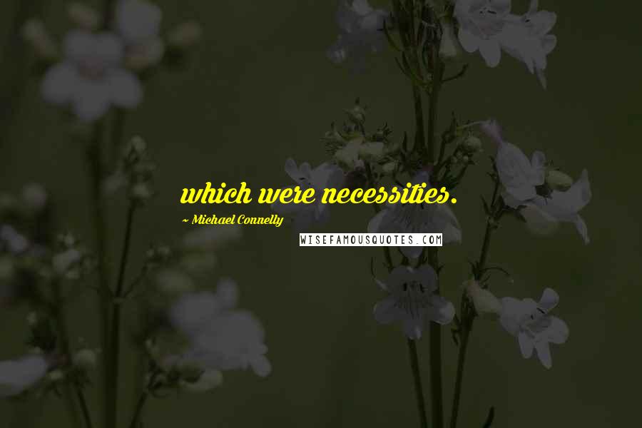 Michael Connelly Quotes: which were necessities.