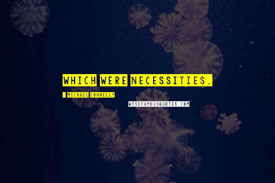 Michael Connelly Quotes: which were necessities.