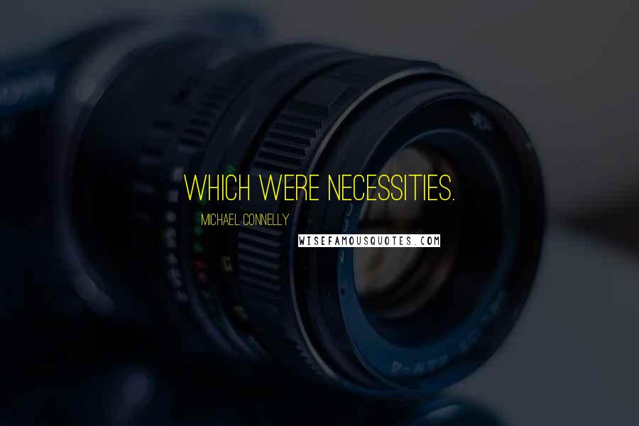 Michael Connelly Quotes: which were necessities.