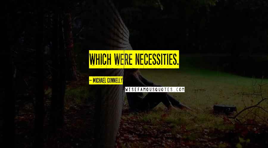 Michael Connelly Quotes: which were necessities.