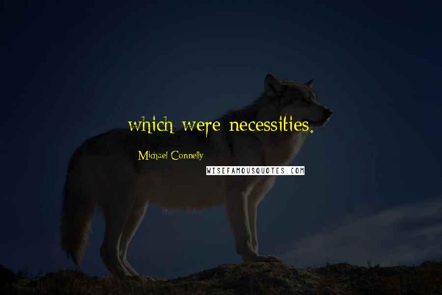 Michael Connelly Quotes: which were necessities.
