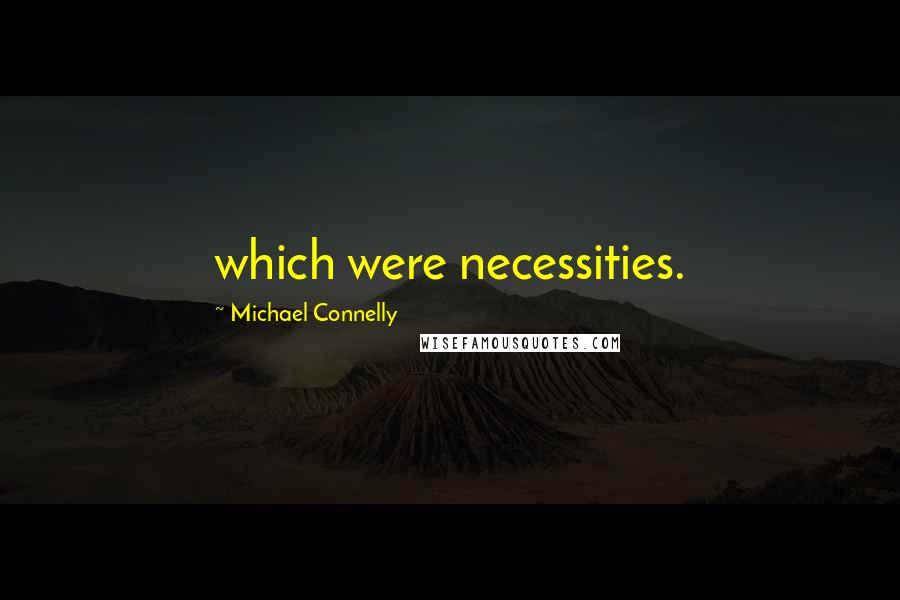Michael Connelly Quotes: which were necessities.