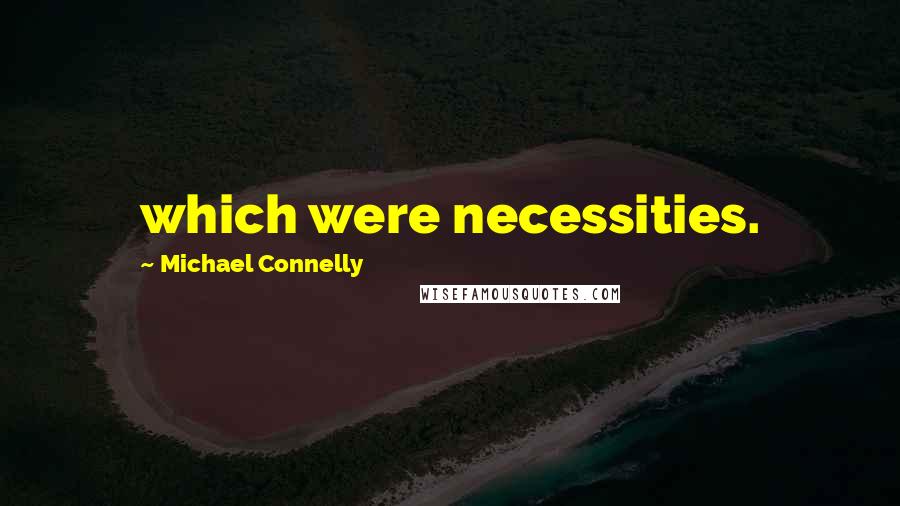 Michael Connelly Quotes: which were necessities.