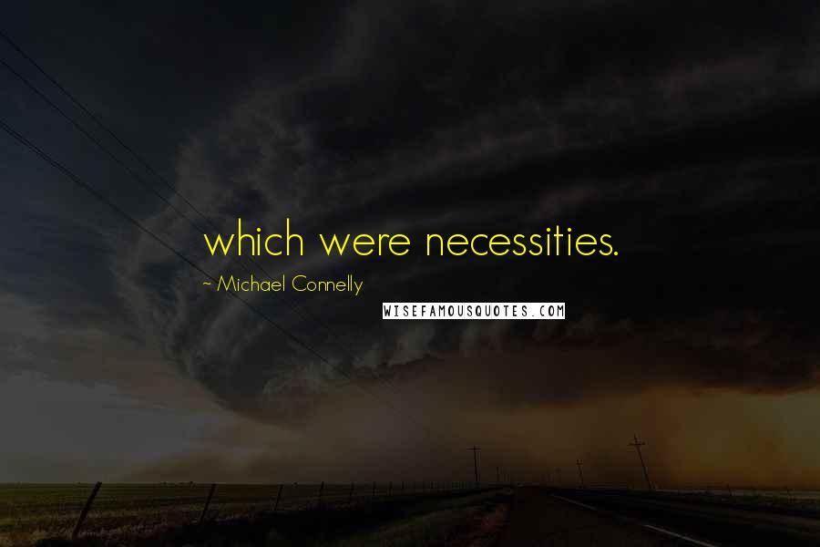 Michael Connelly Quotes: which were necessities.