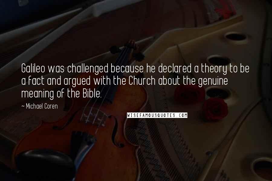 Michael Coren Quotes: Galileo was challenged because he declared a theory to be a fact and argued with the Church about the genuine meaning of the Bible.