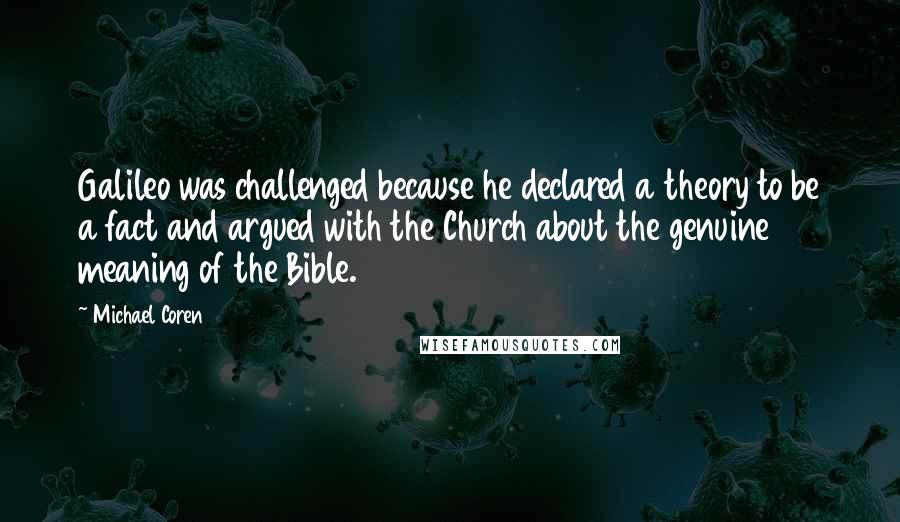 Michael Coren Quotes: Galileo was challenged because he declared a theory to be a fact and argued with the Church about the genuine meaning of the Bible.