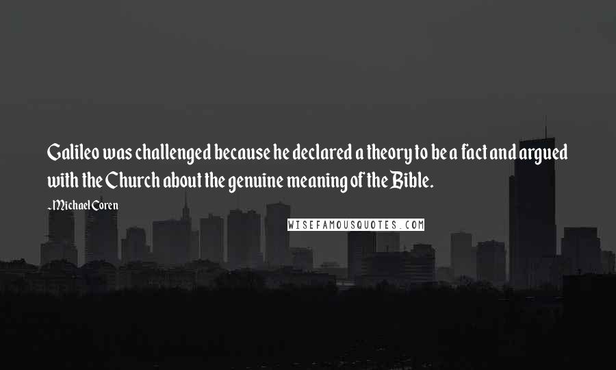 Michael Coren Quotes: Galileo was challenged because he declared a theory to be a fact and argued with the Church about the genuine meaning of the Bible.