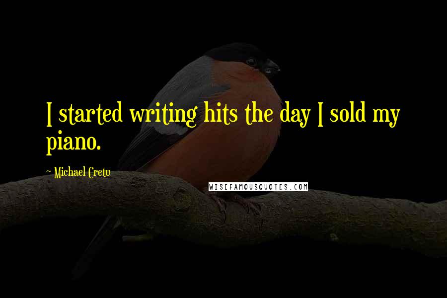 Michael Cretu Quotes: I started writing hits the day I sold my piano.