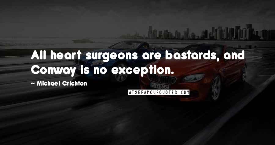 Michael Crichton Quotes: All heart surgeons are bastards, and Conway is no exception.