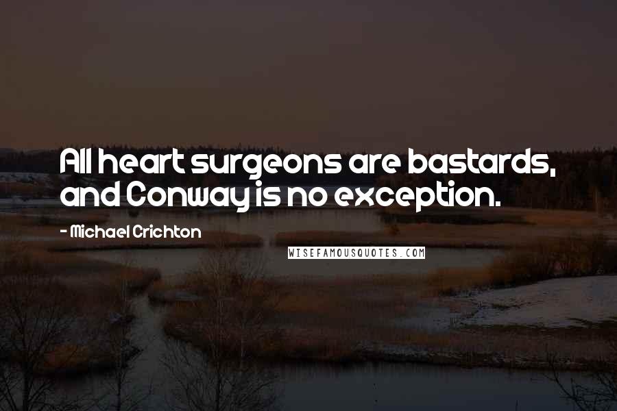 Michael Crichton Quotes: All heart surgeons are bastards, and Conway is no exception.