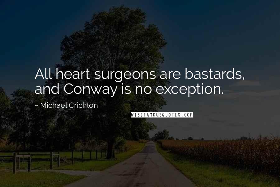 Michael Crichton Quotes: All heart surgeons are bastards, and Conway is no exception.