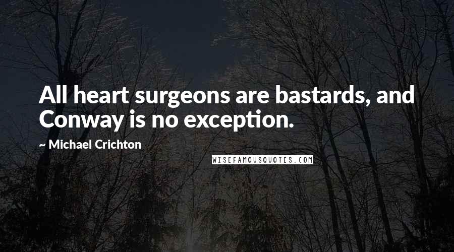 Michael Crichton Quotes: All heart surgeons are bastards, and Conway is no exception.