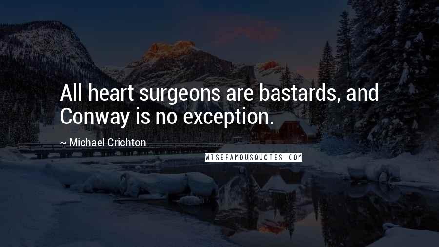 Michael Crichton Quotes: All heart surgeons are bastards, and Conway is no exception.