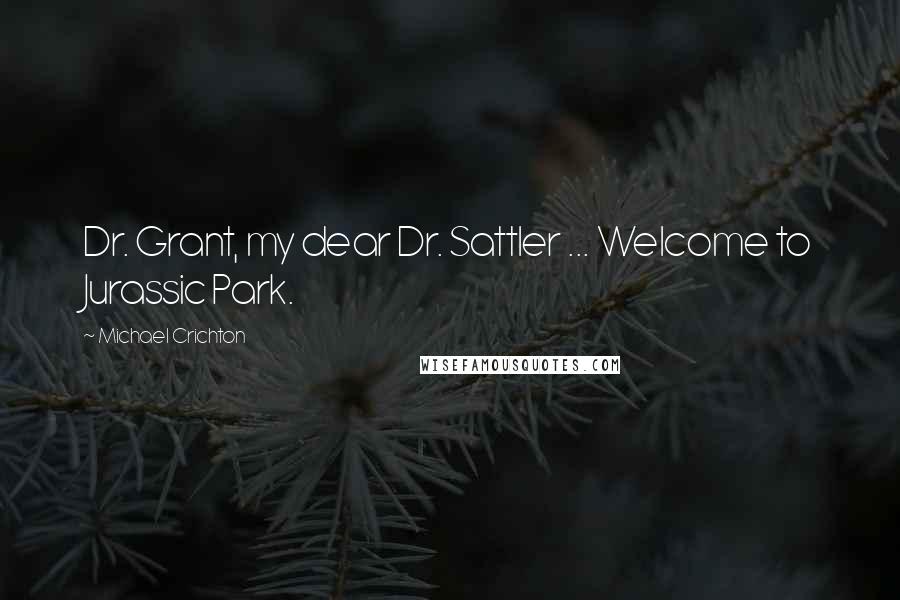 Michael Crichton Quotes: Dr. Grant, my dear Dr. Sattler ... Welcome to Jurassic Park.