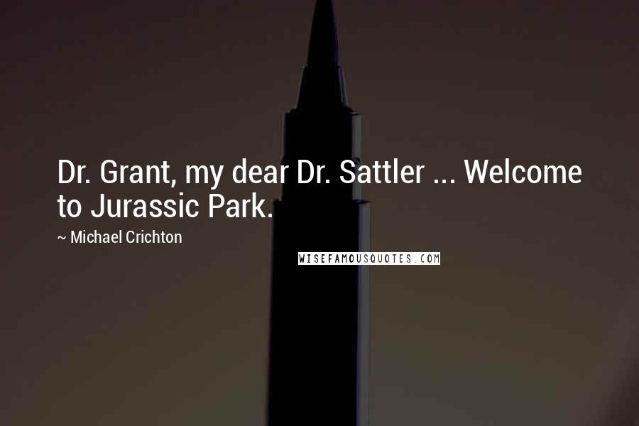 Michael Crichton Quotes: Dr. Grant, my dear Dr. Sattler ... Welcome to Jurassic Park.