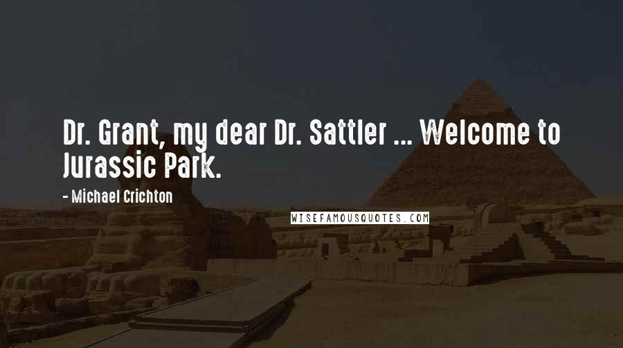 Michael Crichton Quotes: Dr. Grant, my dear Dr. Sattler ... Welcome to Jurassic Park.