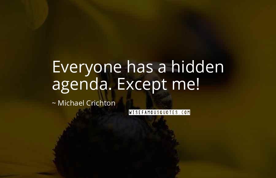 Michael Crichton Quotes: Everyone has a hidden agenda. Except me!