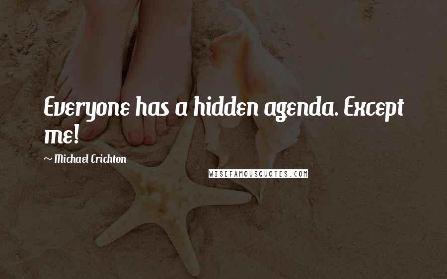 Michael Crichton Quotes: Everyone has a hidden agenda. Except me!