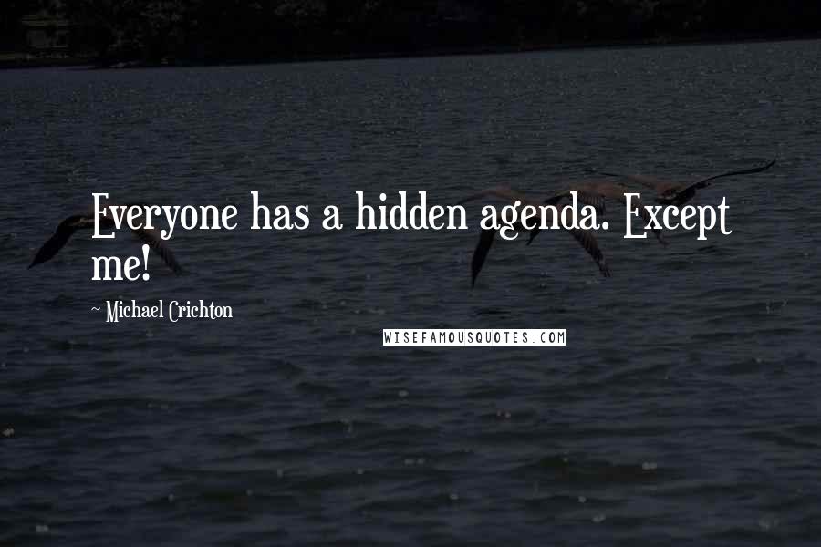 Michael Crichton Quotes: Everyone has a hidden agenda. Except me!