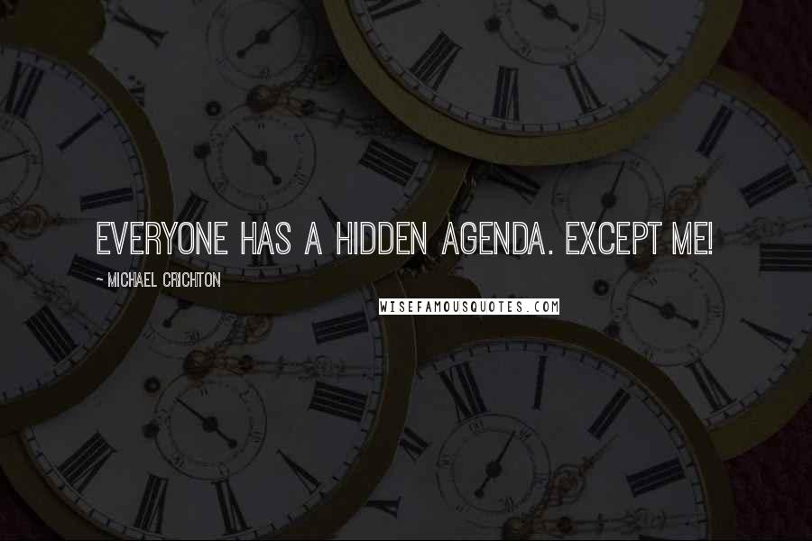 Michael Crichton Quotes: Everyone has a hidden agenda. Except me!