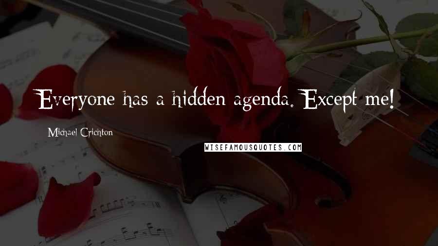 Michael Crichton Quotes: Everyone has a hidden agenda. Except me!