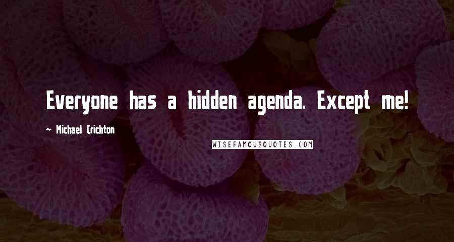 Michael Crichton Quotes: Everyone has a hidden agenda. Except me!