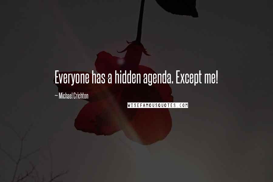 Michael Crichton Quotes: Everyone has a hidden agenda. Except me!