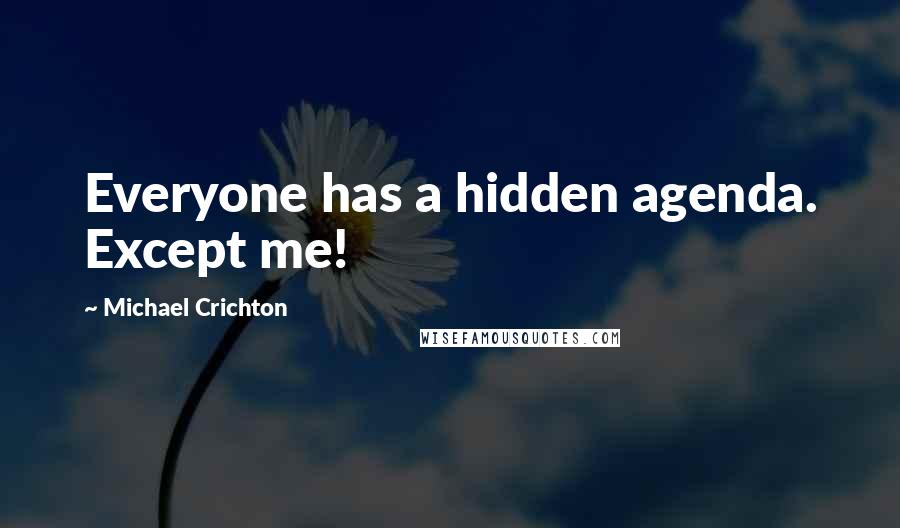 Michael Crichton Quotes: Everyone has a hidden agenda. Except me!