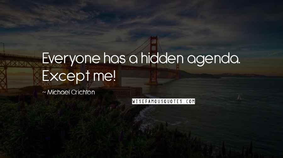 Michael Crichton Quotes: Everyone has a hidden agenda. Except me!