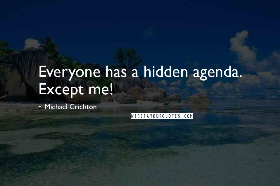 Michael Crichton Quotes: Everyone has a hidden agenda. Except me!