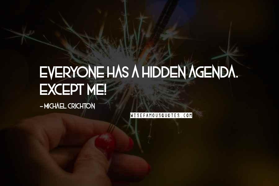 Michael Crichton Quotes: Everyone has a hidden agenda. Except me!