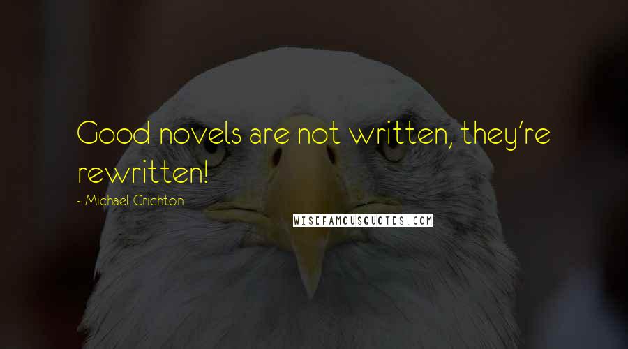 Michael Crichton Quotes: Good novels are not written, they're rewritten!