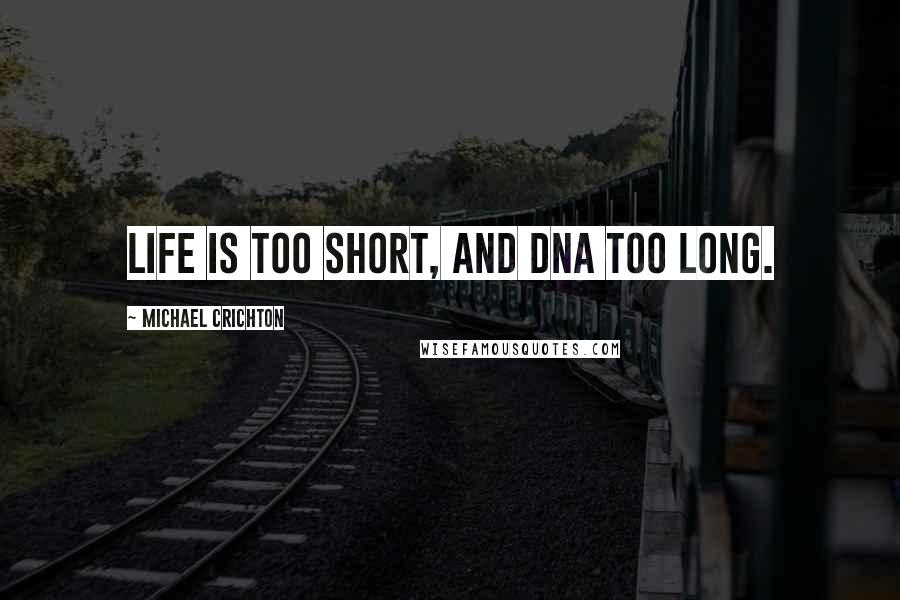 Michael Crichton Quotes: Life is too short, and DNA too long.