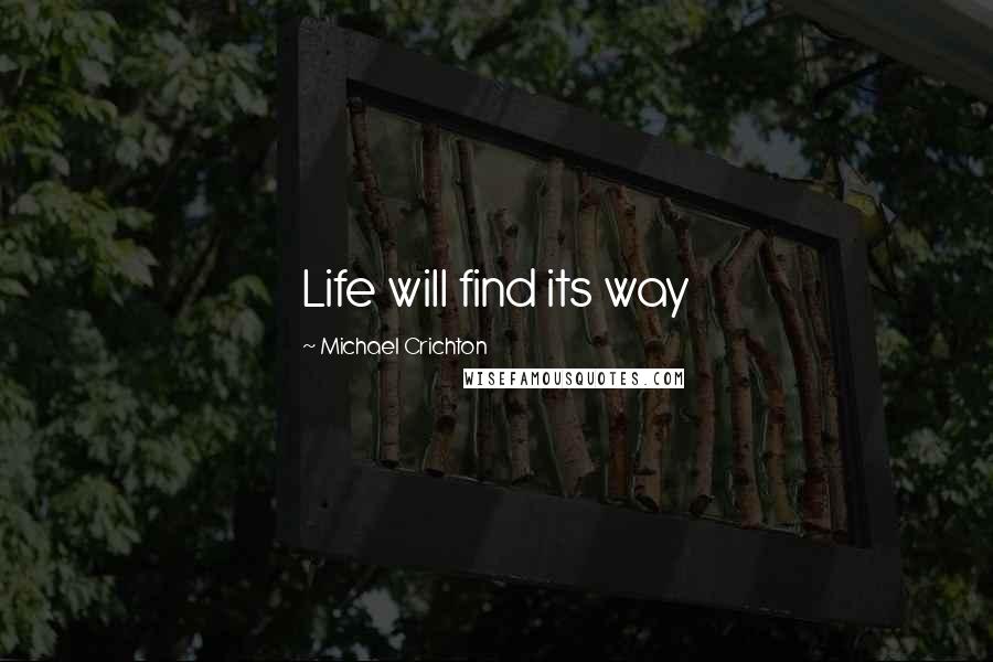 Michael Crichton Quotes: Life will find its way