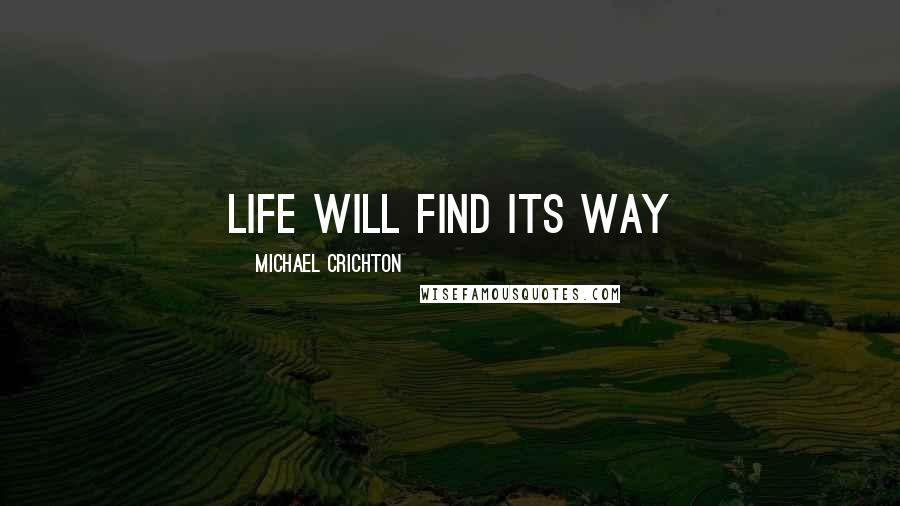 Michael Crichton Quotes: Life will find its way