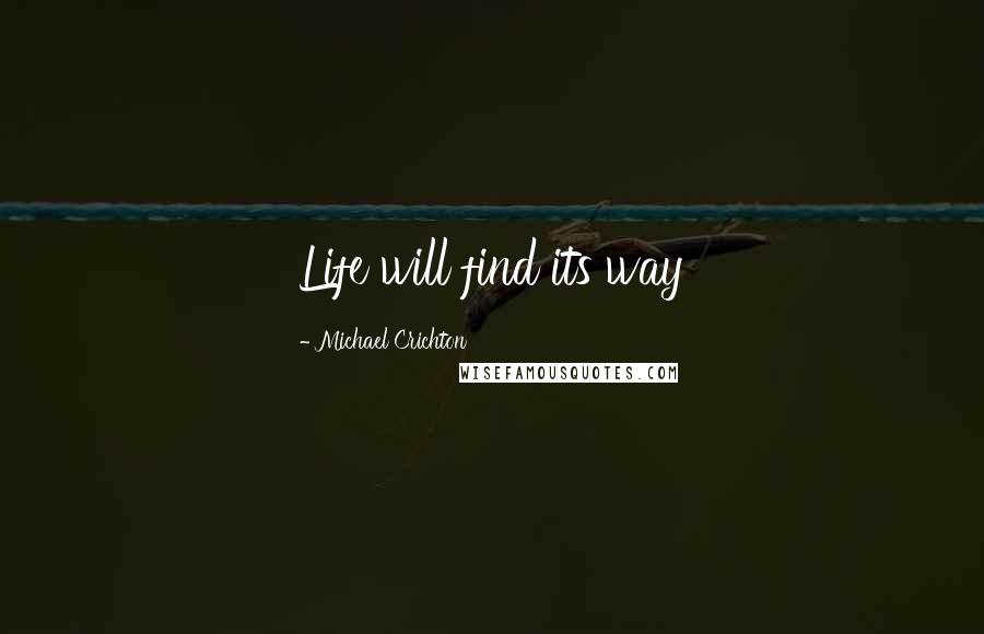 Michael Crichton Quotes: Life will find its way