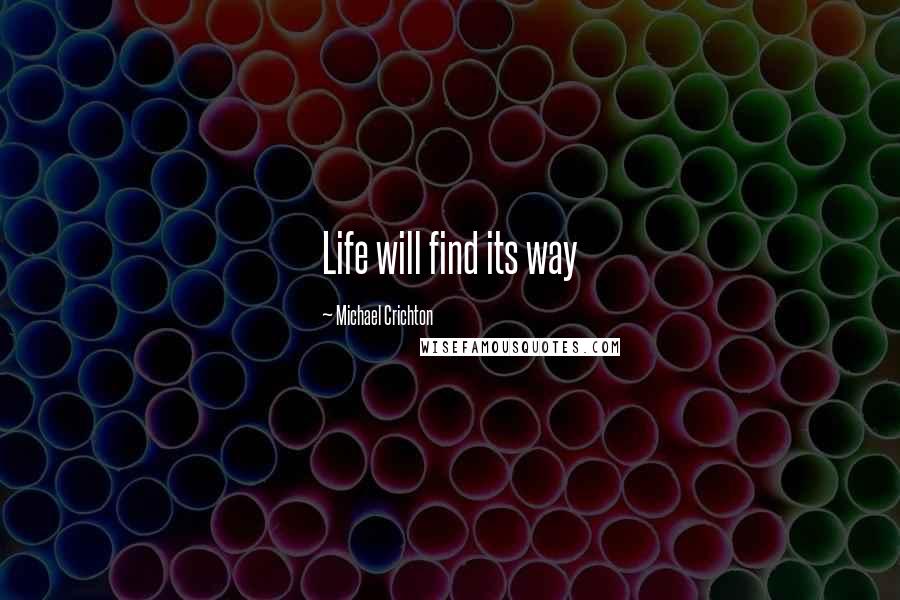 Michael Crichton Quotes: Life will find its way