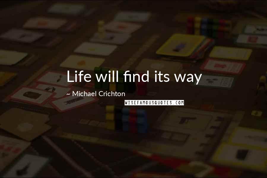 Michael Crichton Quotes: Life will find its way