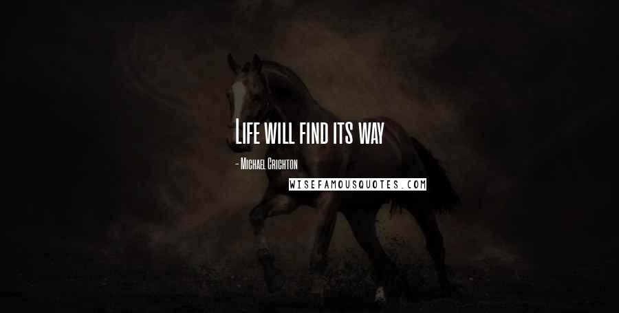 Michael Crichton Quotes: Life will find its way