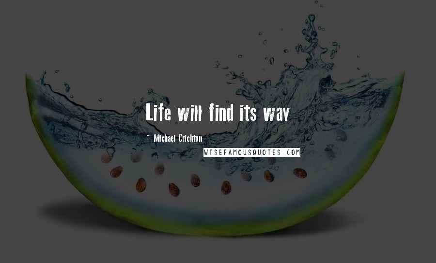 Michael Crichton Quotes: Life will find its way