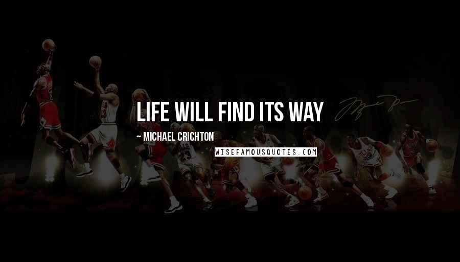 Michael Crichton Quotes: Life will find its way