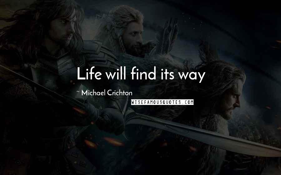 Michael Crichton Quotes: Life will find its way