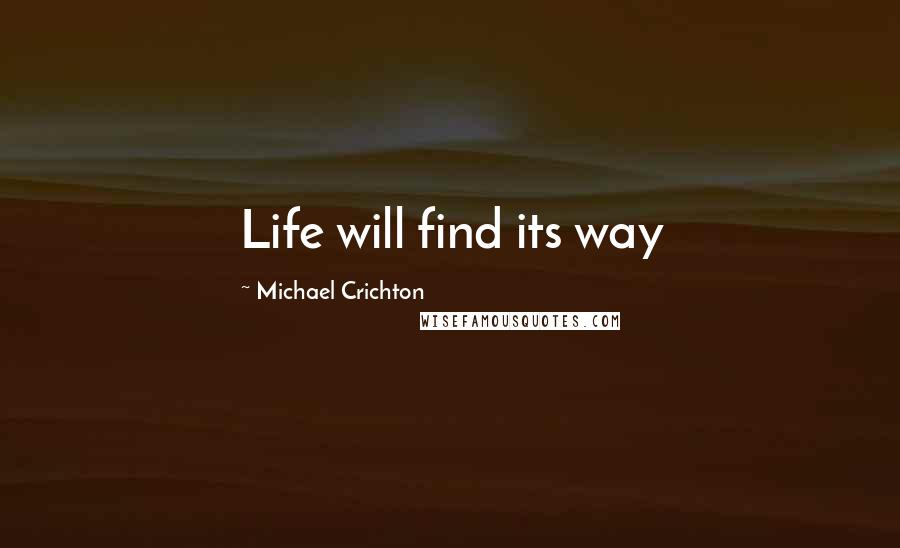 Michael Crichton Quotes: Life will find its way