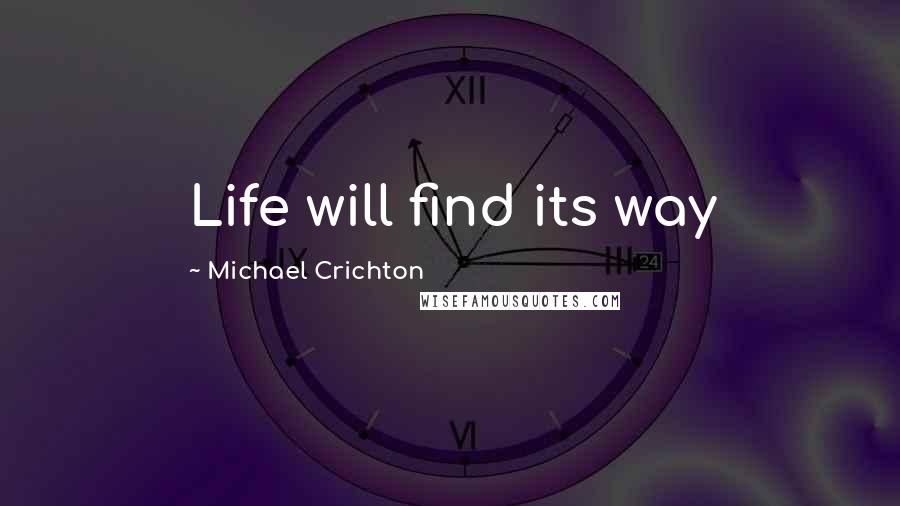 Michael Crichton Quotes: Life will find its way