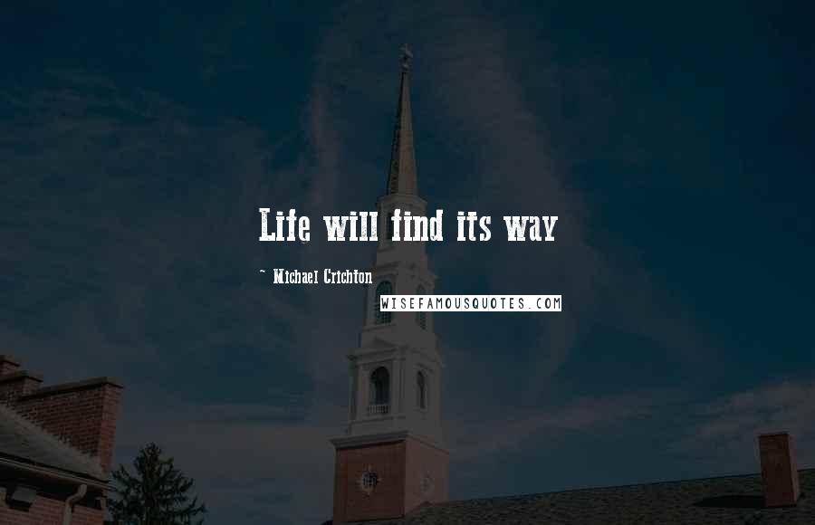 Michael Crichton Quotes: Life will find its way