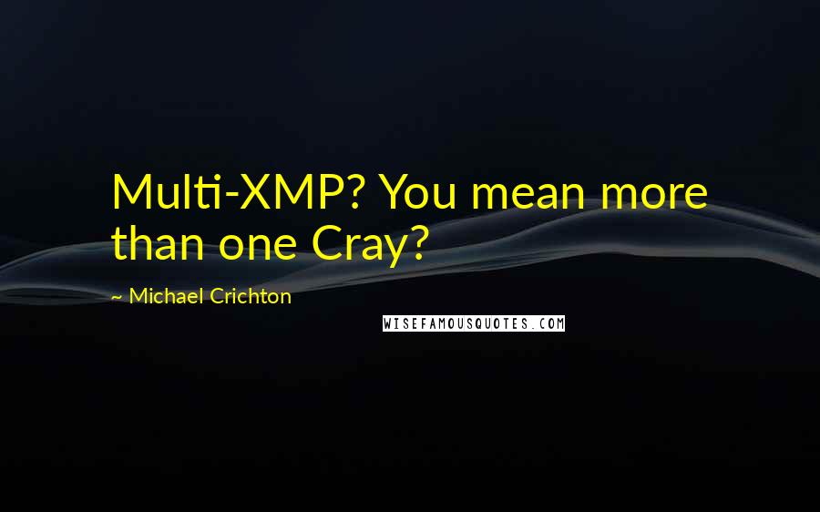 Michael Crichton Quotes: Multi-XMP? You mean more than one Cray?