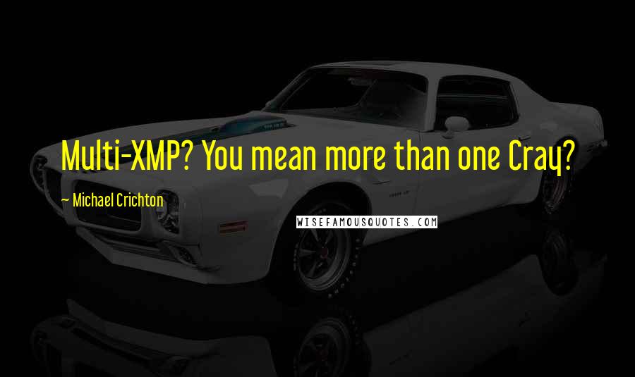 Michael Crichton Quotes: Multi-XMP? You mean more than one Cray?